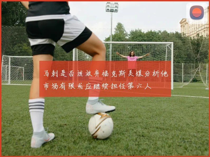 马刺是否该放弃福克斯美媒分析他市场有限或应继续担任第六人