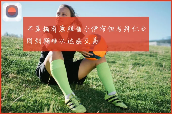 不莱梅有意租借小伊布但与拜仁合同到期难以达成交易